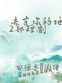 去有你的地方第2部短剧