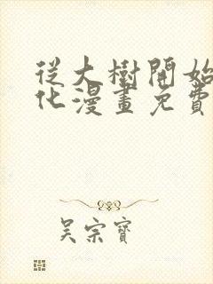 从大树开始的进化漫画免费下拉式漫画