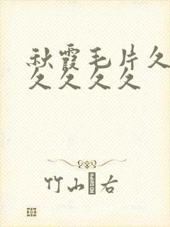 秋霞毛片久久久久久久久