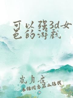 可以强3d女角色的游戏