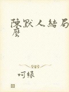 陈默人结局是什么