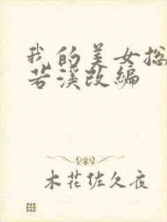 我的美女总裁林若溪改编