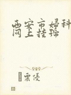 西安市妇科医院网上挂号