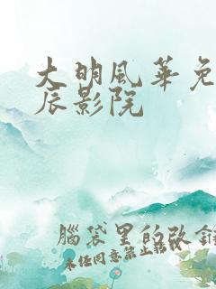 大明风华免费星辰影院