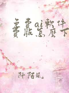 免费ai软件免费版怎么下载