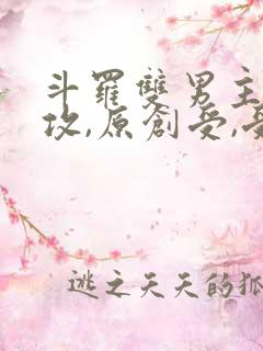 斗罗双男主唐三攻,原创受,受有天秀系统