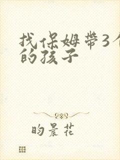 找保姆带3个月的孩子