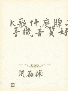 k歌什么牌子的手机音质好