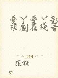 爱丫爱丫影院电视剧在线看免费版