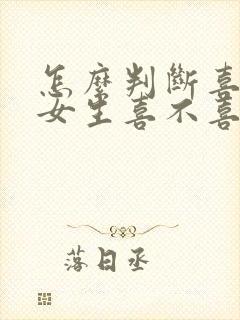 怎么判断喜欢的女生喜不喜欢自己