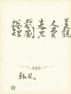总裁夫人美又飒短剧免费观看