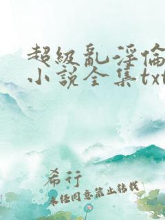 超级乱淫伦短篇小说全集txt下载