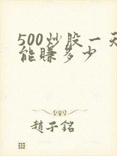 500炒股一天能赚多少