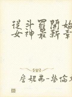 从斗罗开始俘获女神最新章节在线