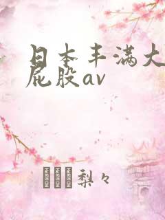 日本丰满大乳大屁股av