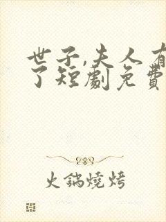 世子,夫人有喜了短剧免费看