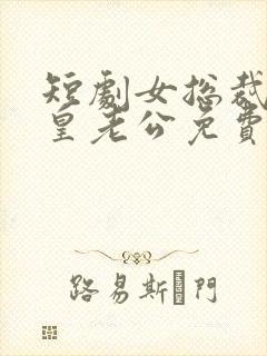 短剧女总裁的龙皇老公免费下载