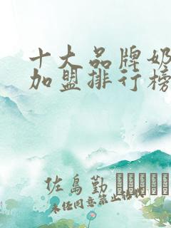 十大品牌奶茶店加盟排行榜