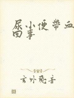 尿小便带血怎么回事