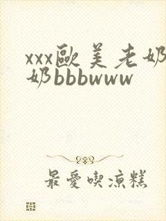 xxx欧美老奶奶bbbwww