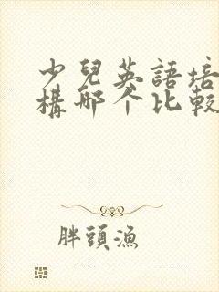 少儿英语培训机构哪个比较好