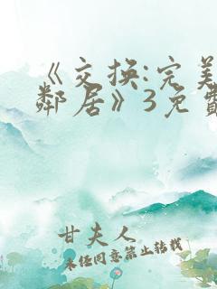 《交换:完美的邻居》3免费看