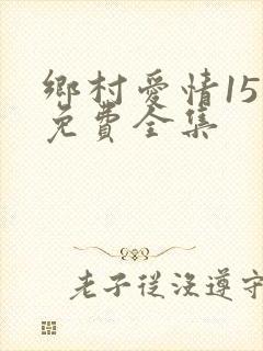 乡村爱情15部免费全集