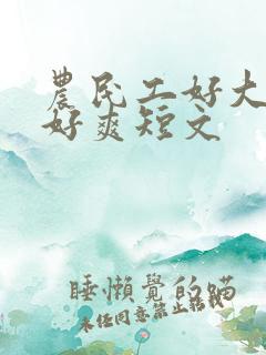 农民工好大好硬好爽短文