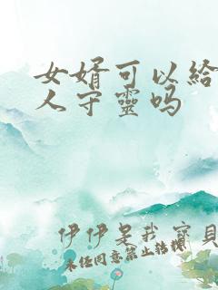 女婿可以给老丈人守灵吗