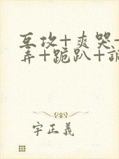 互攻+爽哭+玩弄+跪趴+调教