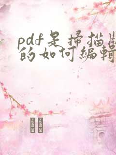 pdf是扫描版的如何编辑