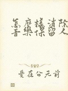 怎么样消除背景音乐保留人声