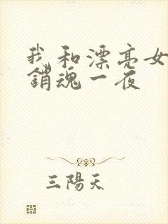 我和漂亮女邻居销魂一夜