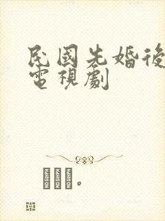 民国先婚后爱的电视剧