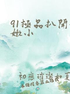 91极品扒开粉嫩小