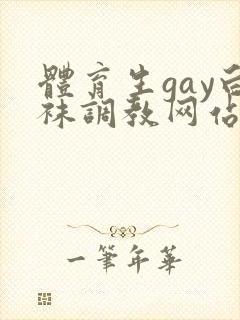体育生gay白袜调教网站