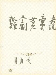 抓个女帝去打工短剧免费观看全集