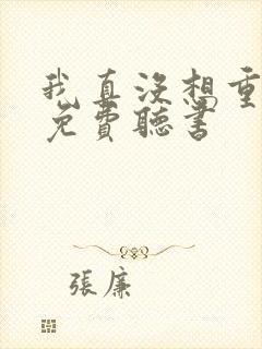 我真没想重生啊免费听书