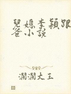 儿媳李颖跟张文爸小说