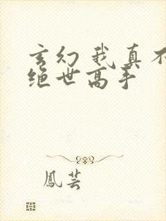 玄幻 我真不是绝世高手