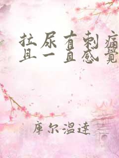 拉尿有刺痛感而且一直感觉有尿意