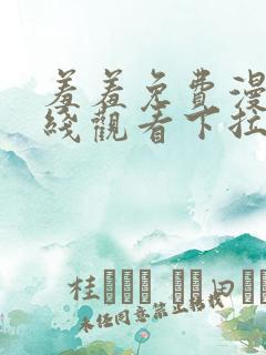 羞羞免费漫画在线观看下拉式漫画网站