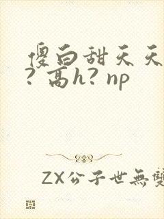 傻白甜天天挨操? 高h? np