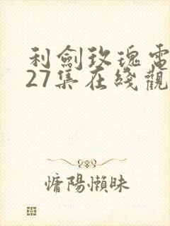 利剑玫瑰电视剧27集在线观看