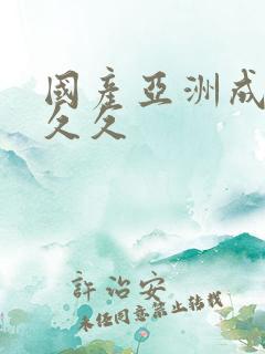 国产亚洲成精品久久