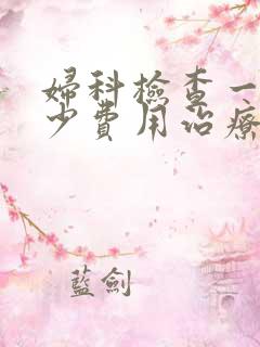 妇科检查一般多少费用治疗