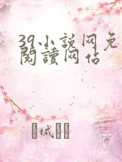 39小说网免费阅读网站