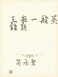 玉米一般蒸多久能熟
