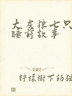 大灰狼七只小羊睡前故事