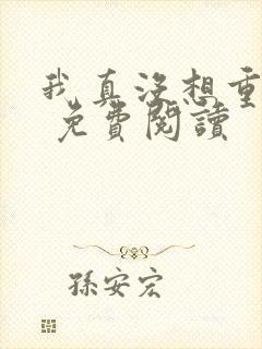 我真没想重生啊 免费阅读